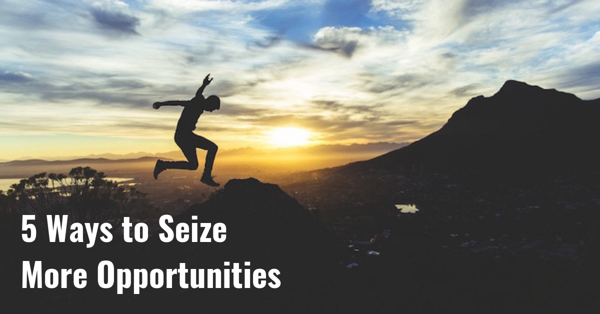 5 ways to seize more opportunities